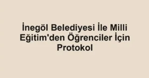 İnegöl Belediyesi İle Milli Eğitim'den Öğrenciler İçin Protokol