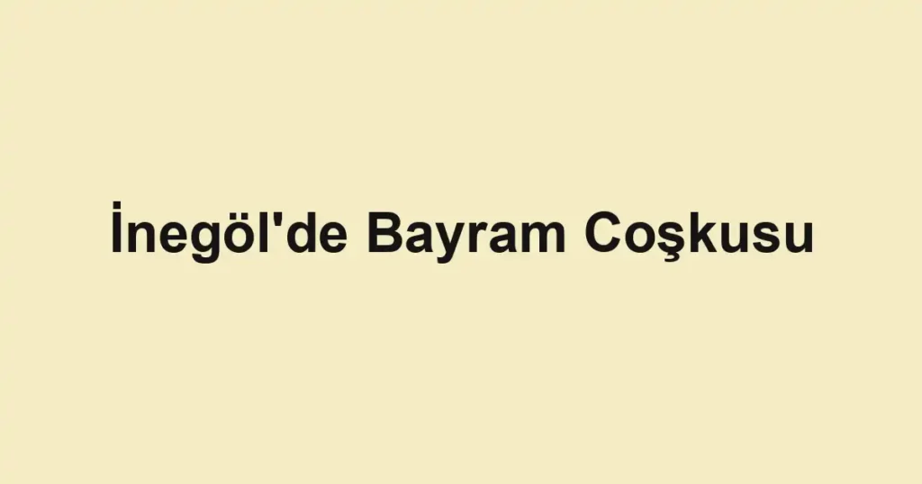 İnegöl'de Bayram Coşkusu