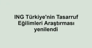 ING Türkiye'nin Tasarruf Eğilimleri Araştırması yenilendi