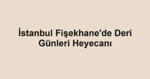İstanbul Fişekhane'de Deri Günleri Heyecanı