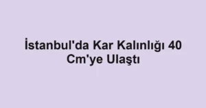 İstanbul'da Kar Kalınlığı 40 Cm'ye Ulaştı 2 İstanbul'da Kar Kalınlığı 40 Cm'ye Ulaştı
