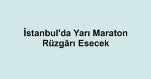 İstanbul'da Yarı Maraton Rüzgârı Esecek