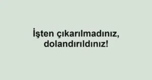 İşten çıkarılmadınız, dolandırıldınız! 2 İşten çıkarılmadınız, dolandırıldınız!