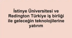 İstinye Üniversitesi ve Redington Türkiye iş birliği ile geleceğin teknolojilerine yatırım