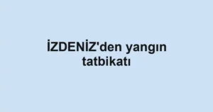 İZDENİZ'den yangın tatbikatı
