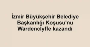 İzmir Büyükşehir Belediye Başkanlığı Koşusu'nu Wardenclyffe kazandı 3 İzmir Büyükşehir Belediye Başkanlığı Koşusu'nu Wardenclyffe kazandı