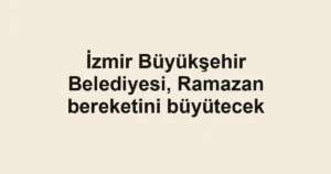 İzmir Büyükşehir Belediyesi, Ramazan bereketini büyütecek