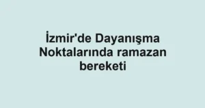 İzmir'de Dayanışma Noktalarında ramazan bereketi