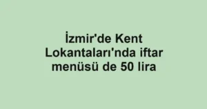 İzmir'de Kent Lokantaları'nda iftar menüsü de 50 lira