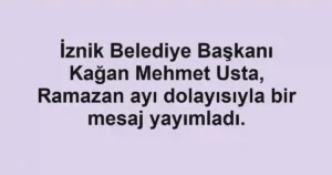 İznik Belediye Başkanı Kağan Mehmet Usta, Ramazan ayı dolayısıyla bir mesaj yayımladı.