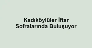 Kadıköylüler İftar Sofralarında Buluşuyor