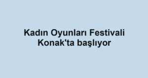 Kadın Oyunları Festivali Konak'ta başlıyor 2 Kadın Oyunları Festivali Konak'ta başlıyor