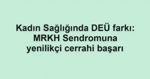 Kadın Sağlığında DEÜ farkı: MRKH Sendromuna yenilikçi cerrahi başarı