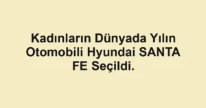 Kadınların Dünyada Yılın Otomobili Hyundai SANTA FE Seçildi.