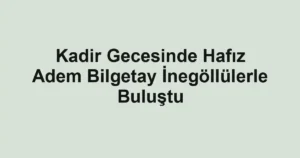Kadir Gecesinde Hafız Adem Bilgetay İnegöllülerle Buluştu
