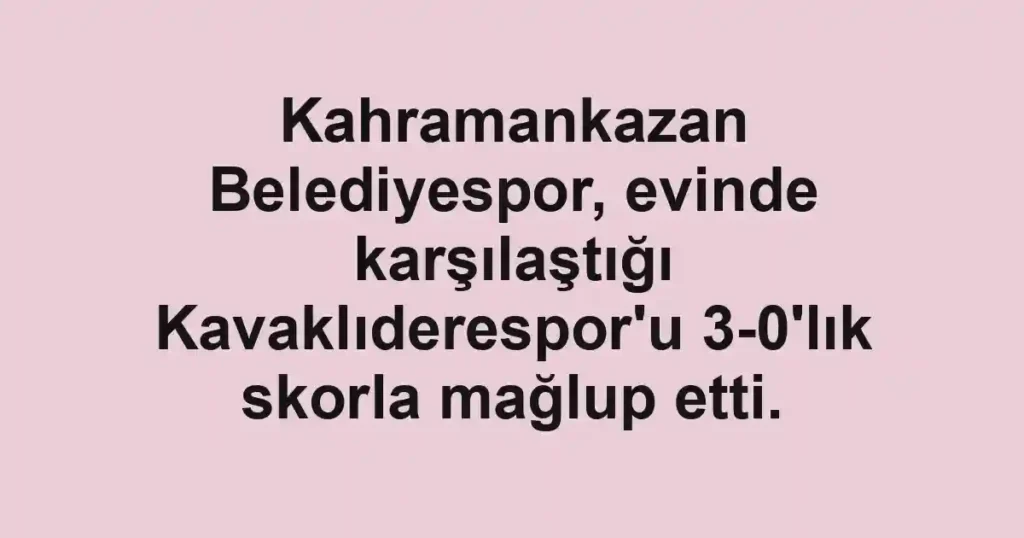 Kahramankazan Belediyespor, evinde karşılaştığı Kavaklıderespor'u 3-0'lık skorla mağlup etti.
