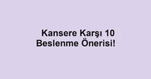   Kansere Karşı 10 Beslenme Önerisi!