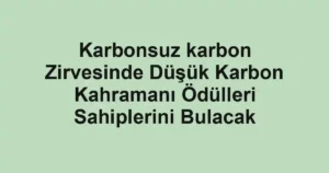 Karbonsuz karbon Zirvesinde Düşük Karbon Kahramanı Ödülleri Sahiplerini Bulacak