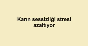 Karın sessizliği stresi azaltıyor