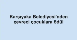 Karşıyaka Belediyesi'nden çevreci çocuklara ödül