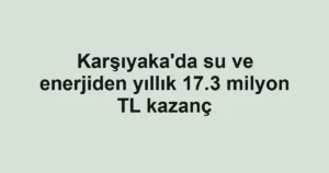 Karşıyaka'da su ve enerjiden yıllık 17.3 milyon TL kazanç