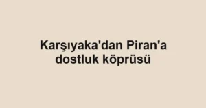 Karşıyaka'dan Piran'a dostluk köprüsü