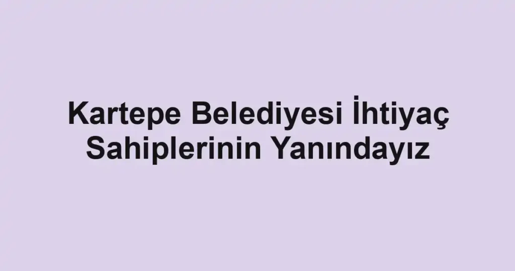 Kartepe Belediyesi İhtiyaç Sahiplerinin Yanındayız