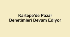 Kartepe'de Pazar Denetimleri Devam Ediyor