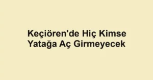 Keçiören'de Hiç Kimse Yatağa Aç Girmeyecek 2 Keçiören'de Hiç Kimse Yatağa Aç Girmeyecek