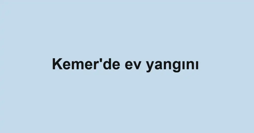 Kemer'de ev yangını 