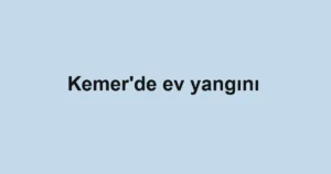 Kemer'de ev yangını 3 Kemer'de ev yangını