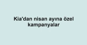 Kia'dan nisan ayına özel kampanyalar