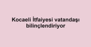 Kocaeli İtfaiyesi vatandaşı bilinçlendiriyor 3 Kocaeli İtfaiyesi vatandaşı bilinçlendiriyor