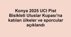 Konya 2025 UCI Pist Bisikleti Uluslar Kupası'na katılan ülkeler ve sporcular açıklandı 3 Konya 2025 UCI Pist Bisikleti Uluslar Kupası'na katılan ülkeler ve sporcular açıklandı