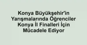 Konya Büyükşehir'in Yarışmalarında Öğrenciler Konya İl Finalleri İçin Mücadele Ediyor
