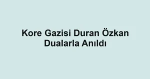 Kore Gazisi Duran Özkan Dualarla Anıldı