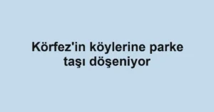 Körfez'in köylerine parke taşı döşeniyor