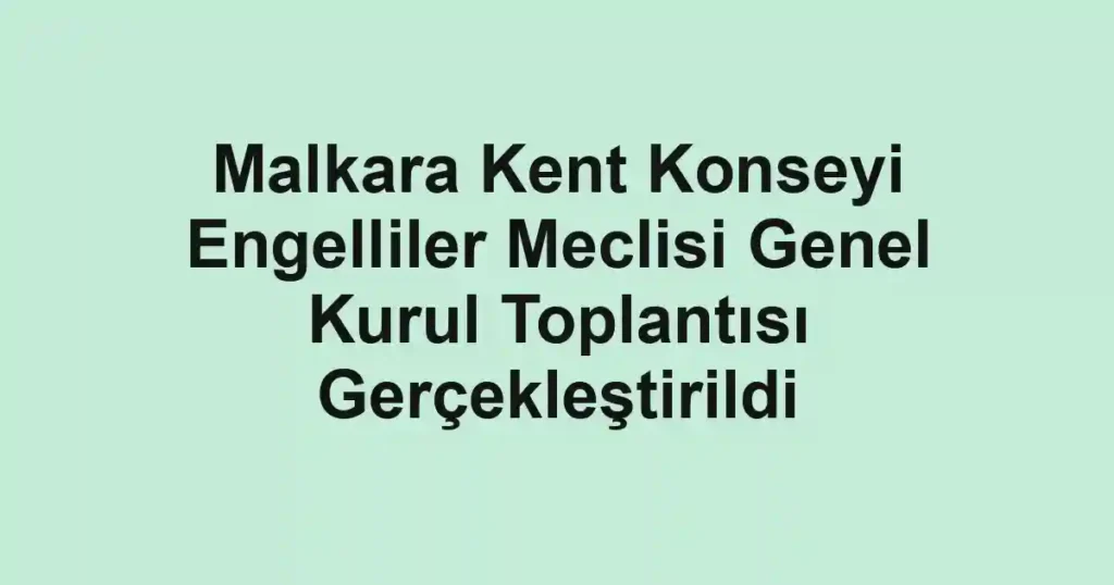Malkara Kent Konseyi Engelliler Meclisi Genel Kurul Toplantısı Gerçekleştirildi 1 Malkara Kent Konseyi Engelliler Meclisi Genel Kurul Toplantısı Gerçekleştirildi