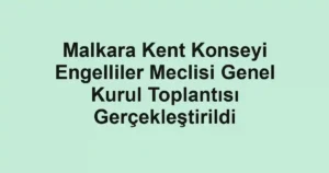 Malkara Kent Konseyi Engelliler Meclisi Genel Kurul Toplantısı Gerçekleştirildi
