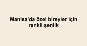 Manisa'da özel bireyler için renkli şenlik