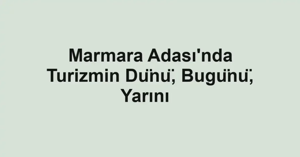 Marmara Adası'nda Turizmin Dünü, Bugünü, Yarını  