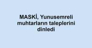 MASKİ, Yunusemreli muhtarların taleplerini dinledi