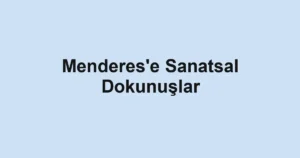 Menderes'e Sanatsal Dokunuşlar 3 Menderes'e Sanatsal Dokunuşlar