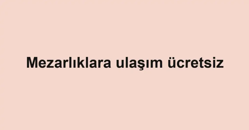 Mezarlıklara ulaşım ücretsiz