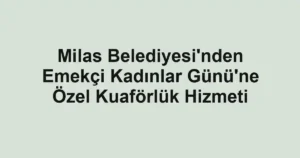 Milas Belediyesi'nden Emekçi Kadınlar Günü'ne Özel Kuaförlük Hizmeti