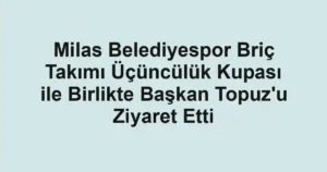 Milas Belediyespor Briç Takımı Üçüncülük Kupası ile Birlikte Başkan Topuz'u Ziyaret Etti
