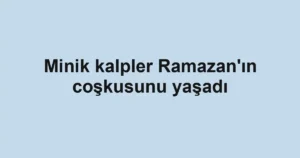 Minik kalpler Ramazan'ın coşkusunu yaşadı 3 Minik kalpler Ramazan'ın coşkusunu yaşadı