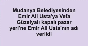 Mudanya Belediyesinden Emir Ali Usta'ya Vefa Güzelyalı kapalı pazar yeri'ne Emir Ali Usta'nın adı verildi