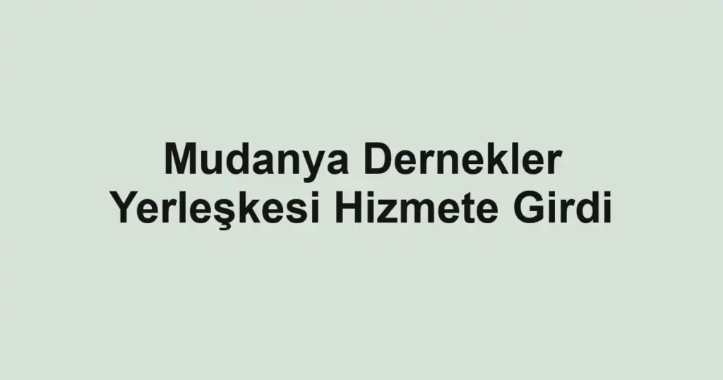 Mudanya Dernekler Yerleşkesi Hizmete Girdi