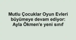 Mutlu Çocuklar Oyun Evleri büyümeye devam ediyor: Ayla Ökmen'e yeni sınıf